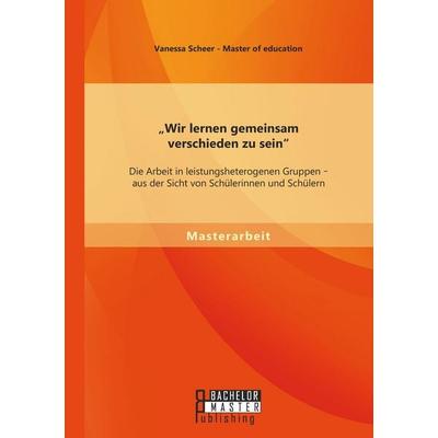 'Wir lernen gemeinsam verschieden zu sein': Die Arbeit in leistungsheterogenen Gruppen - aus der Sicht von Schülerinnen und Schülern, Taschenbuch von