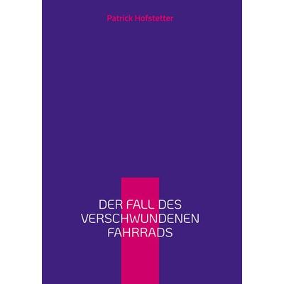 Der Fall des verschwundenen Fahrrads, Gebundene Ausgabe von Patrick Hofstetter, BoD – Books on Demand, 978-3-8192-6454-2