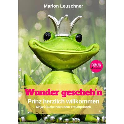 Wunder geschehn Prinz herzlich willkommen, Taschenbuch von Marion Leuschner, Tredition, 978-3-384-19579-1