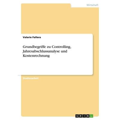 Grundbegriffe zu Controlling, Jahresabschlussanalyse und Kostenrechnung, Taschenbuch von Valerie Fallera, GRIN, 978-3-656-93450-9