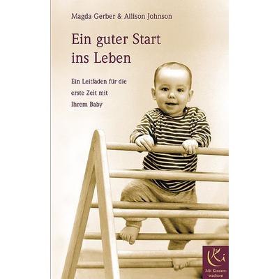 Ein guter Start ins Leben, Taschenbuch von Magda Gerber,Allison Johnson, Arbor, 978-3-924195-45-8