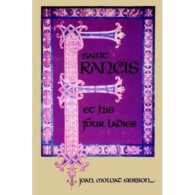 Saint Francis and His Four Ladies - Joan Mowat Erikson, 9780393054279