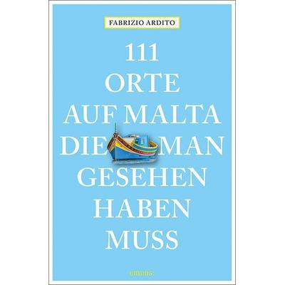 111 Orte auf Malta, die man gesehen haben muss, Taschenbuch von Fabrizio Ardito, Emons Verlag, 978-3-7408-0356-8