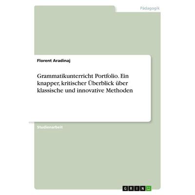 Grammatikunterricht Portfolio. Ein knapper, kritischer Überblick über klassische und innovative Methoden, Taschenbuch von Florent Aradinaj, GRIN,