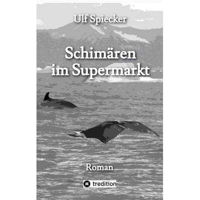 Schimären im Supermarkt, Taschenbuch von Ulf Spiecker, Tredition, 978-3-384-29158-5
