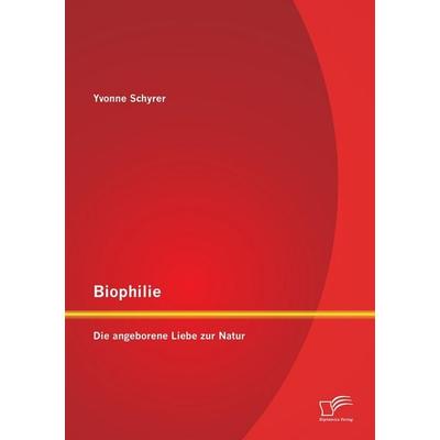 Biophilie: Die angeborene Liebe zur Natur, Taschenbuch von Yvonne Schyrer, Diplomica Verlag GmbH, 978-3-8428-8665-0