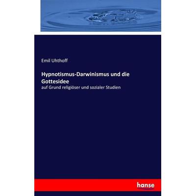 Hypnotismus-Darwinismus und die Gottesidee, Taschenbuch von Emil Uhthoff, Hansebooks, 978-3-7434-0540-0