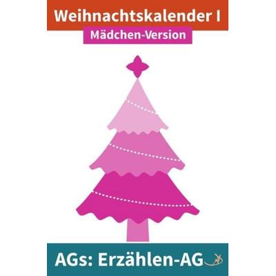 Erzählen-AG / Erzählen-AG: Weihnachtskalender I Mädchen-Version, Taschenbuch von Andreas Dietrich, Epubli, 978-3-7541-6069-5
