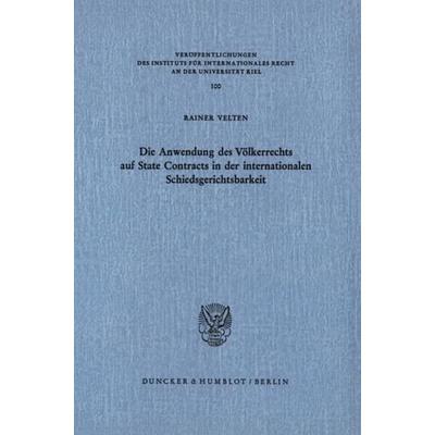 Die Anwendung des Völkerrechts auf State Contracts in der internationalen Schiedsgerichtsbarkeit., Taschenbuch von Rainer Velten, Duncker & Humblot,