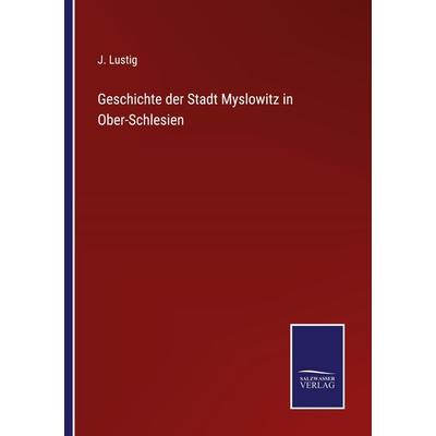 Geschichte der Stadt Myslowitz in Ober-Schlesien, Taschenbuch von J. Lustig, BoD - Books on Demand, 978-3-7525-2716-2