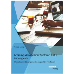 Learning Management Systeme (LMS) im Vergleich: Open Source-Lösungen oder proprietäre Produkte?, Fachbücher von Mirco Lang