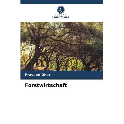 Forstwirtschaft, Taschenbuch von Praveen Dhar, Verlag Unser Wissen, 978-620-7-32606-8