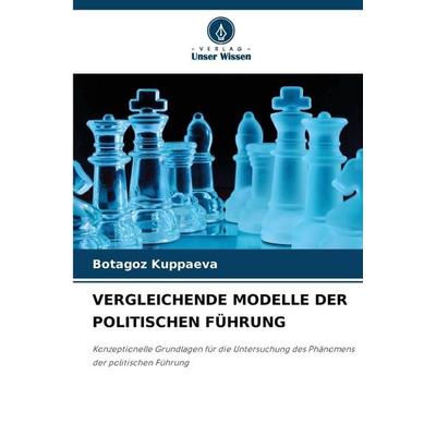 Vergleichende Modelle der Politischen Führung, Taschenbuch von Botagoz Kuppaeva, Verlag Unser Wissen, 978-620-8-67046-7