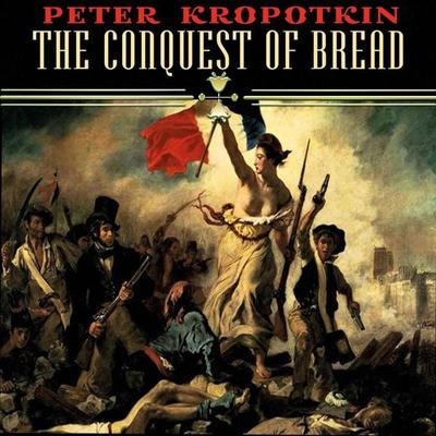 The Conquest of Bread - Peter Kropotkin, Audio, 4099994970822