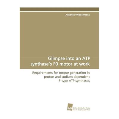 Glimpse into an ATP synthase's F0 motor at work, Taschenbuch von Alexander Wiedenmann, Südwestdeutscher Verlag für Hochschulschriften,