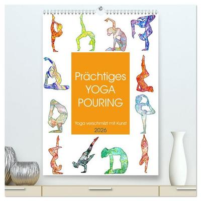 Prächtiges Yoga Pouring - Yoga verschmilzt mit Kunst (hochwertiger Premium Wandkalender 2026 DIN A2 hoch), Kunstdruck in Hochglanz