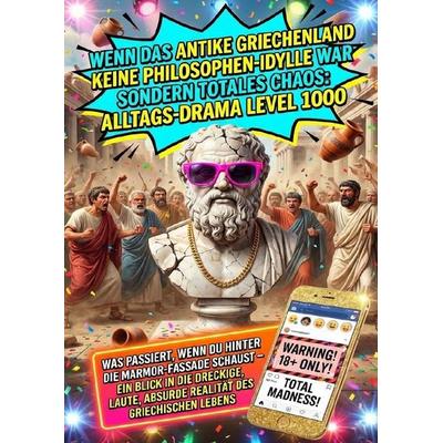 Wenn Das Antike Griechenland Keine Philosophen-Idylle War Sondern Totales Chaos: Alltags-Drama Level 1000, Taschenbuch von Nele Krause, Epubli,