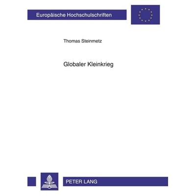 Globaler Kleinkrieg, Taschenbuch von Thomas Steinmetz, Peter Lang GmbH, Internationaler Verlag der Wissenschaften, 978-3-631-61055-8