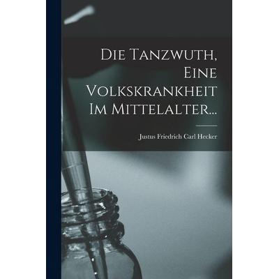 Die Tanzwuth, Eine Volkskrankheit Im Mittelalter..., Taschenbuch von , Hutson Street Press, 978-1-01-653865-7