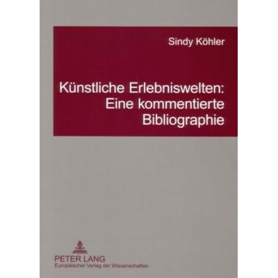 Künstliche Erlebniswelten: Eine kommentierte Bibliographie, Taschenbuch von Sindy Köhler, Peter Lang GmbH, Internationaler Verlag der Wissenschaften,