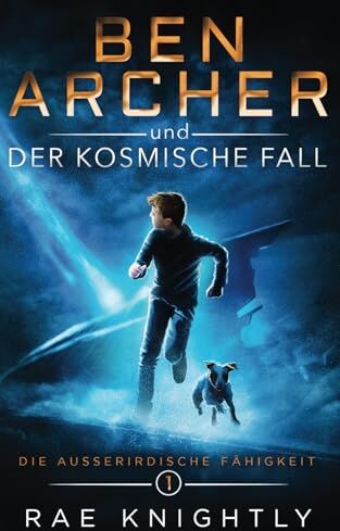 Rae Knightly - Ben Archer und der Kosmische Fall: (Die Ausserirdischen Fähigkeit, Band 1) (Die Außerirdische Fähigkeit, Band 1) - Preis vom 30.09.2026 09:01:18 h
