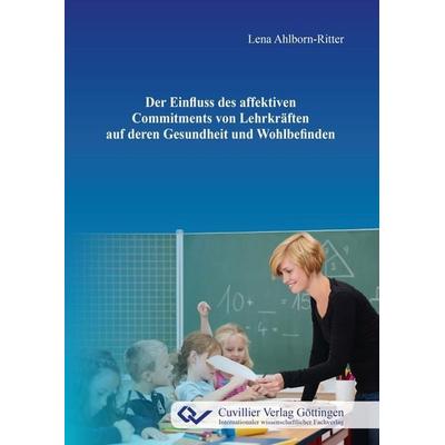 Der Einfluss des affektiven Commitments von Lehrkräften auf deren Gesundheit und Wohlbefinden, Taschenbuch von Lena Ahlborn-Ritter, Cuvillier Verlag,