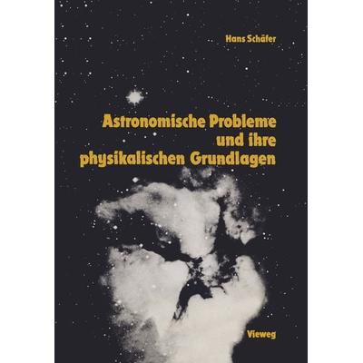 Astronomische Probleme und ihre physikalischen Grundlagen, Taschenbuch von Hans-Gerd Schäfer, Vieweg & Teubner, 978-3-528-28407-7