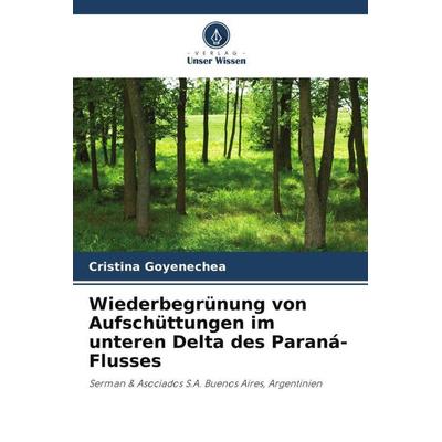 Wiederbegrünung von Aufschüttungen im unteren Delta des Paraná-Flusses, Taschenbuch von Cristina Goyenechea, Verlag Unser Wissen, 978-620-5-36412-3