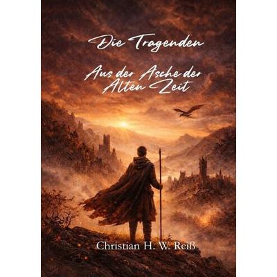 Die Tragenden / Aus der Asche der Alten Zeit, Taschenbuch von Christian Reiss, Epubli, 978-3-565-29934-8