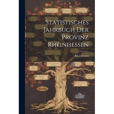 Statistisches Jahrbuch Der Provinz Rheinhessen, Taschenbuch von , Legare Street Press, 978-1-02-234960-5