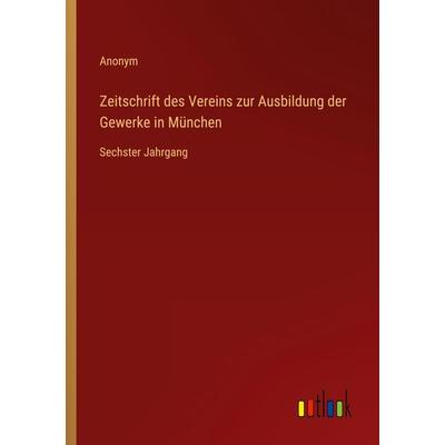 Zeitschrift des Vereins zur Ausbildung der Gewerke in München, Taschenbuch von Anonym, Outlook, 978-3-368-01312-7