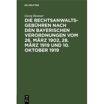 Die Rechtsanwaltsgebühren nach den bayerischen Verordnungen vom 26. März 1902, 28. März 1919 und 10. Oktober 1919, Gebundene Ausgabe von Georg