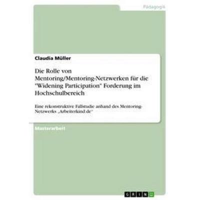 Die Rolle von Mentoring/Mentoring-Netzwerken für die 'Widening Participation' Forderung im Hochschulbereich, Taschenbuch von Claudia Müller, GRIN,