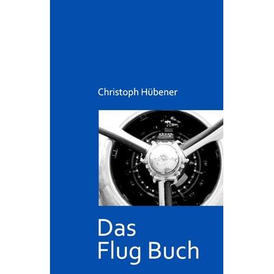 Das Flug Buch, Taschenbuch von Christoph Hübener, BoD – Books on Demand, 978-3-7448-7409-0