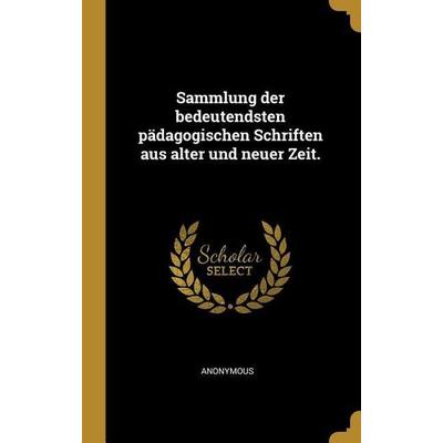 Sammlung der bedeutendsten pädagogischen Schriften aus alter und neuer Zeit., Gebundene Ausgabe von Anonymous, Creative Media Partners, LLC,