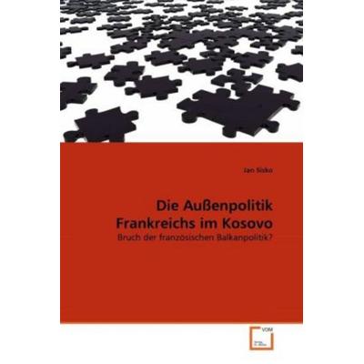 Sisko, J: Außenpolitik Frankreichs im Kosovo, Taschenbuch von Jan Sisko, VDM, 978-3-639-29339-5