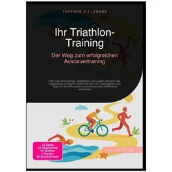 Ihr Triathlon-Training: Der Weg zum erfolgreichen Ausdauertraining, Ratgeber von Iakchos A.I. Saage