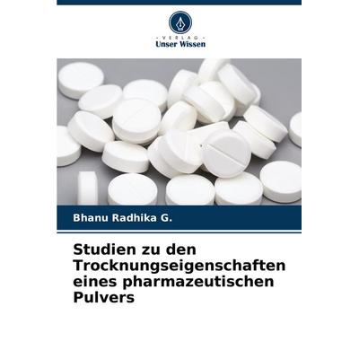 Studien zu den Trocknungseigenschaften eines pharmazeutischen Pulvers, Taschenbuch von Bhanu Radhika G., Verlag Unser Wissen, 978-620-7-37883-8
