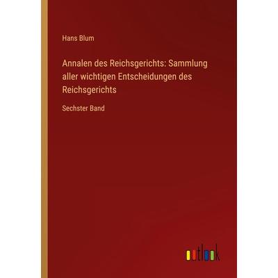 Annalen des Reichsgerichts: Sammlung aller wichtigen Entscheidungen des Reichsgerichts, Taschenbuch von Hans Blum, Outlook, 978-3-368-63134-5