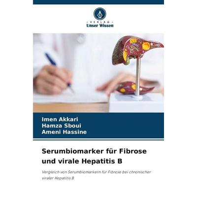 Serumbiomarker für Fibrose und virale Hepatitis B, Taschenbuch von Imen Akkari,Hamza Sboui,Ameni Hassine, Verlag Unser Wissen, 978-620-8-83199-8