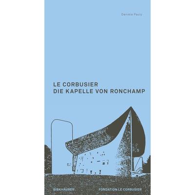 Le Corbusier. Die Kapelle von Ronchamp, Taschenbuch von Danièle Pauly, Birkhäuser, 978-3-0356-2970-5