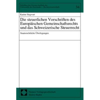 Die steuerlichen Vorschriften des Europäischen Gemeinschaftsrechts und das Schweizerische Steuerrecht, Taschenbuch von Karine Siegwart, Nomos,