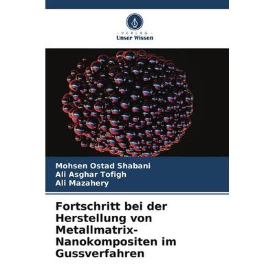 Fortschritt bei der Herstellung von Metallmatrix-Nanokompositen im Gussverfahren, Taschenbuch von Mohsen Ostad Shabani,Ali Asghar Tofigh,Ali Mazahery,
