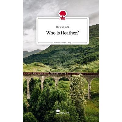 Who is Heather?. Life is a Story - story.one, Gebundene Ausgabe von Rica Mundt, Storylution, 978-3-7118-0621-5