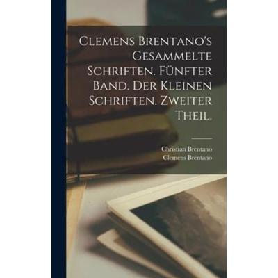Clemens Brentano's Gesammelte Schriften. Fünfter Band. Der Kleinen Schriften. Zweiter Theil., Gebundene Ausgabe von Clemens Brentano,Christian