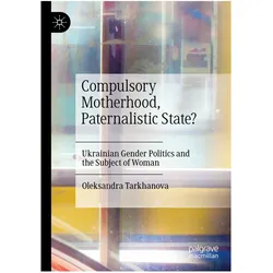 Compulsory Motherhood, Paternalistic State?, Fachbücher von Oleksandra Tarkhanova
