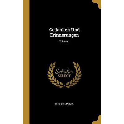 Gedanken Und Erinnerungen; Volume 1, Gebundene Ausgabe von Otto Bismarck, Creative Media Partners, LLC, 978-0-270-78355-1