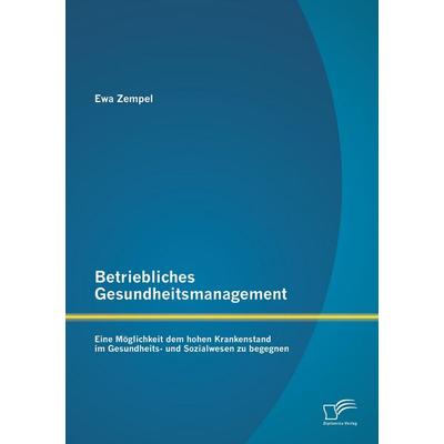 Betriebliches Gesundheitsmanagement: Eine Möglichkeit dem hohen Krankenstand im Gesundheits- und Sozialwesen zu begegnen, Taschenbuch von Ewa Zempel,