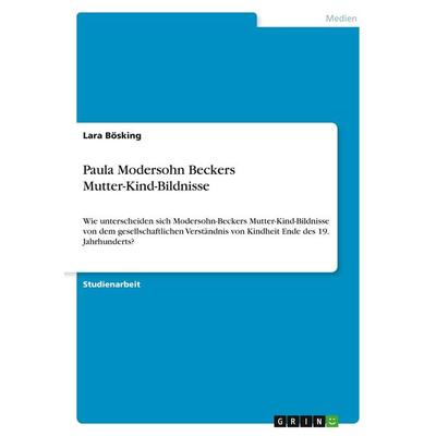 Paula Modersohn Beckers Mutter-Kind-Bildnisse, Taschenbuch von Lara Bösking, GRIN, 978-3-346-09040-9