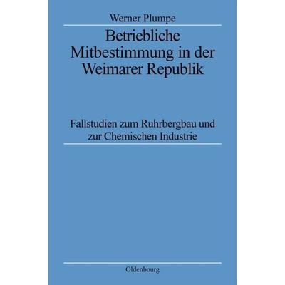 Betriebliche Mitbestimmung in der Weimarer Republik, Gebundene Ausgabe von Werner Plumpe, De Gruyter Oldenbourg, 978-3-486-56238-5